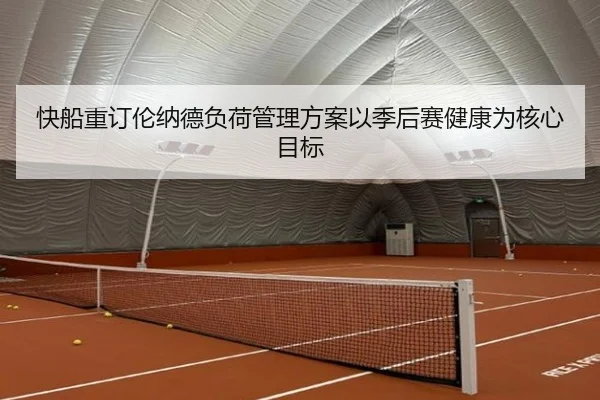 快船重订伦纳德负荷管理方案以季后赛健康为核心目标